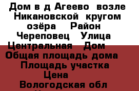 Дом в д.Агеево, возле Никановской, кругом озёра. › Район ­ Череповец › Улица ­ Центральная › Дом ­ 1 › Общая площадь дома ­ 60 › Площадь участка ­ 10 000 › Цена ­ 500 000 - Вологодская обл., Череповец г. Недвижимость » Дома, коттеджи, дачи продажа   